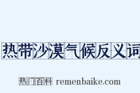 热带沙漠气候反义词是什么意思的图片